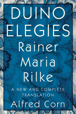 Duino Elegies: A New and Complete Translation - Rilke, Rainer Maria, and Corn, Alfred (Translated by)