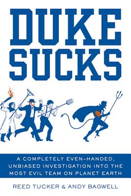 Duke Sucks: A Completely Even-Handed, Unbiased Investigation Into the Most Evil Team on Planet Earth - Tucker, Reed, and Bagwell, Andy