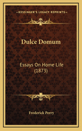 Dulce Domum: Essays on Home Life (1873)