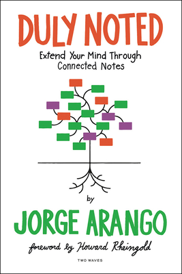 Duly Noted: Extend Your Mind Through Connected Notes - Arango, Jorge, and Rheingold, Howard (Foreword by)