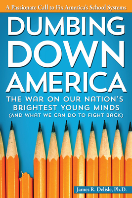 Dumbing Down America: The War on Our Nation's Brightest Young Minds - DeLisle, James R