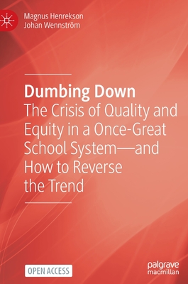 Dumbing Down: The Crisis of Quality and Equity in a Once-Great School System-and How to Reverse the Trend - Henrekson, Magnus, and Wennstrm, Johan