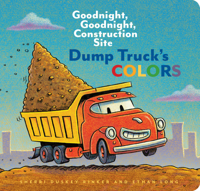 Dump Truck's Colors: Goodnight, Goodnight, Construction Site - Duskey Rinker, Sherri