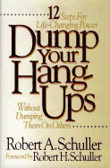 Dump Your Hang-Ups without Dumping Them on Others: 12 Steps for Life-Changing Power