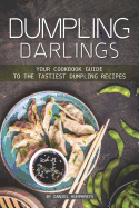 Dumpling Darlings: Your Cookbook Guide to the Tastiest Dumpling Recipes