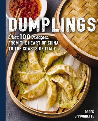 Dumplings: Over 100 Recipes from the Heart of China to the Coasts of Italy - Bissonnette, Derek