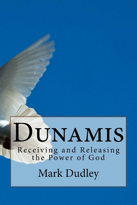 Dunamis: Receiving and Releasing the Power of God - Dudley, Mark