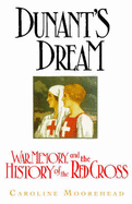 Dunant's Dream: War, Switzerland and the History of the Red Cross - Moorehead, Caroline