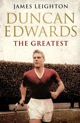 Duncan Edwards: The Greatest - Leighton, James