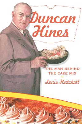 Duncan Hines: The Man Behind the Cake Mix - Hatchett, Louis