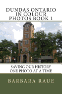 Dundas Ontario in Colour Photos Book 1: Saving Our History One Photo at a Time