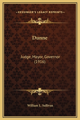 Dunne: Judge, Mayor, Governor (1916) - Sullivan, William L
