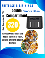 Duo Gourmand  l'Air: 320 Recettes Magistrales pour Friteuse  Air Ninja Double Compartiment: Matrisez l'Art de la Cuisson Saine et Rapide: De l'Apro au Dessert, Dcouvrez le Pouvoir de la Cuisson Simultane