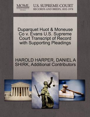 Duparquet Huot & Moneuse Co V. Evans U.S. Supreme Court Transcript of Record with Supporting Pleadings - Harper, Harold, and Shirk, Daniel A, and Additional Contributors