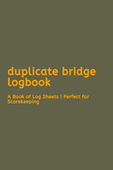 Duplicate Bridge Logbook: : A Book of Log Sheets - Perfect for Scorekeeping