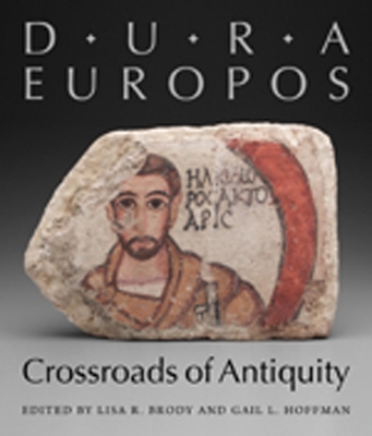 Dura-Europos: Crossroads of Antiquity - Brody, Lisa R (Editor), and Hoffman, Gail L (Editor)