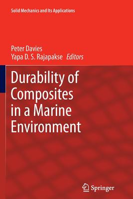 Durability of Composites in a Marine Environment - Davies, Peter, Dr. (Editor), and Rajapakse, Yapa D S (Editor)