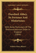 Dureford Abbey, Its Fortunes And Misfortunes: With Some Particulars Of The Premonstratensian Order In England (1856)