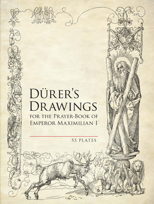 Durer's Drawings for the Prayer-Book of Emperor Maximilian I: 53 Plates - 