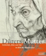 Durers Mutter: Schonheit, Alter Und Tod Im Bild Der Renaissance ; [175 Jahre Kupferstichkabinett 1831-2006  Zur Ausstellung Durers Mutter. Schonheit, Alter Und Tod Im Bild Der Renaissance, Kupferstichkabinett--Staatliche Museen Zu Berlin, - Michael Roth, and Albrecht Durer, and Staatliche Museen zu Berlin--Preussischer Kulturbesitz, and Uta Barbara Ullrich