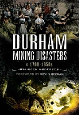 Durham Mining Disasters C.1700-1950 - Anderson, Maureen, and Keegan, Kevin