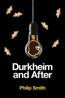 Durkheim and After: The Durkheimian Tradition, 1893-2020 - Smith, Philip