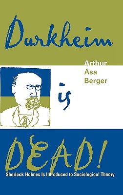 Durkheim is Dead!: Sherlock Holmes is Introduced to Social Theory - Berger, Arthur Asa