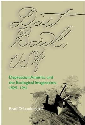 Dust Bowl, USA: Depression America and the Ecological Imagination, 1929-1941 - Lookingbill, Brad D