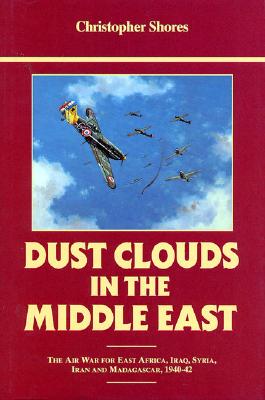 Dust Clouds in the Middle East (Reprinted): Air War for East Africa, Iraq, Syria, Iran and Madagascar, 1940-42 - Shores, Christopher