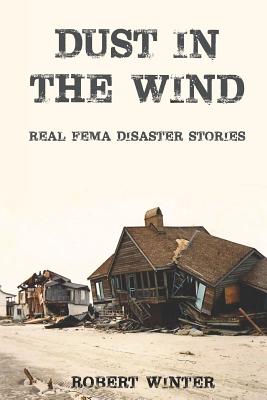 Dust in the Wind: Real FEMA Disaster Stories - Winter, Robert