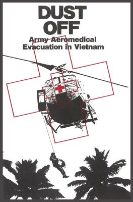 Dust Off: Army Aeromedical Evacuation of Vietnam - Dorland, Peter, and Nanney, James, and Center of Military History, Us Army