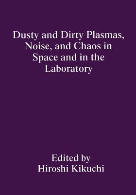 Dusty and Dirty Plasmas, Noise, and Chaos in Space and in the Laboratory - Kikuchi, H (Editor)