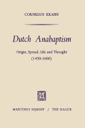 Dutch Anabaptism: Origin, Spread, Life and Thought (1450-1600)