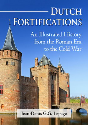 Dutch Fortifications: An Illustrated History from the Roman Era to the Cold War - Lepage, Jean-Denis G G