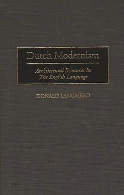 Dutch Modernism: Architectural Resources in the English Language - Langmead, Donald