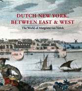 Dutch New York, Between East and West: The World of Margrieta Van Varick