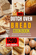 Dutch Oven Bread Cookbook 2024: A complete guide to tailored and homemade recipes for healthy baking, sweets and more
