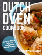 Dutch Oven Cookbook: Easy-to-Follow Delicious Recipes for One Pot Meals