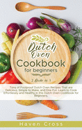 Dutch Oven Cookbook for Beginners: 2 Books in 1: Tons of Foolproof Dutch Oven Recipes That are Delicious, Simple to Make, and One Pot. Learn to Cook Effortlessly and Healthy in this Dutch Oven Cookbook for Beginners.