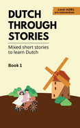 Dutch Through Stories: Book 1 - Mixed Short Stories to Learn Dutch (A2/B1)