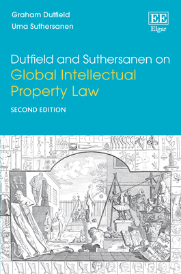 Dutfield and Suthersanen on Global Intellectual Property Law: Second Edition - Dutfield, Graham, and Suthersanen, Uma