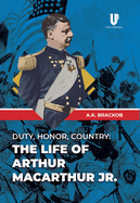 Duty, Honor, County: The Life of Arthur McArthur Jr.