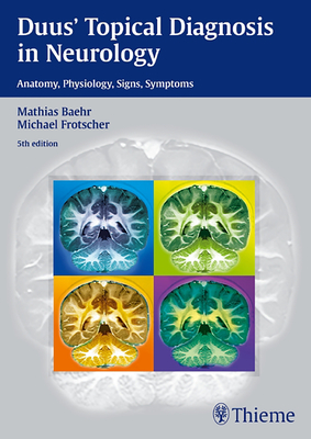 Duus' Topical Diagnosis in Neurology: Anatomy - Physiology - Signs - Symptoms - Bhr, Mathias, and Frotscher, Michael, and Kueker, Wilhelm (Contributions by)
