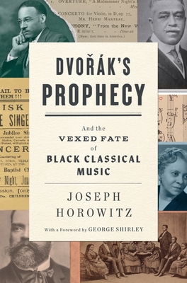 Dvorak's Prophecy: And the Vexed Fate of Black Classical Music - Horowitz, Joseph, and Shirley, George (Foreword by)