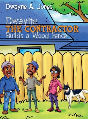 Dwayne the Contractor Builds a Wood Fence - Jones, Dwayne A