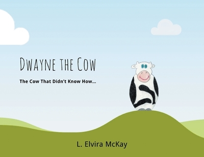 Dwayne the Cow The Cow that didn't know how... - McKay, L Elvira
