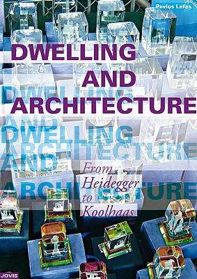 Dwelling and Architecture: From Heidegger to Koolhaas by Pavlos Lefas - Hackney, Rod (Foreword by)