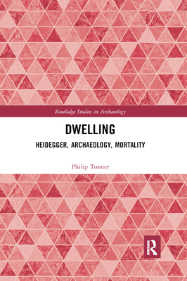 Dwelling: Heidegger, Archaeology, Mortality - Tonner, Philip