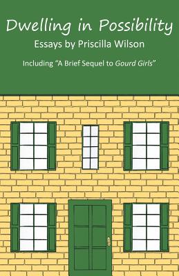 Dwelling in Possibility: Essays by Priscilla Wilson - Wilson, Priscilla