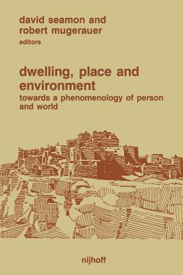 Dwelling, Place and Environment: Towards a Phenomenology of Person and World - Seamon, David (Editor), and Mugerauer, Robert (Editor)